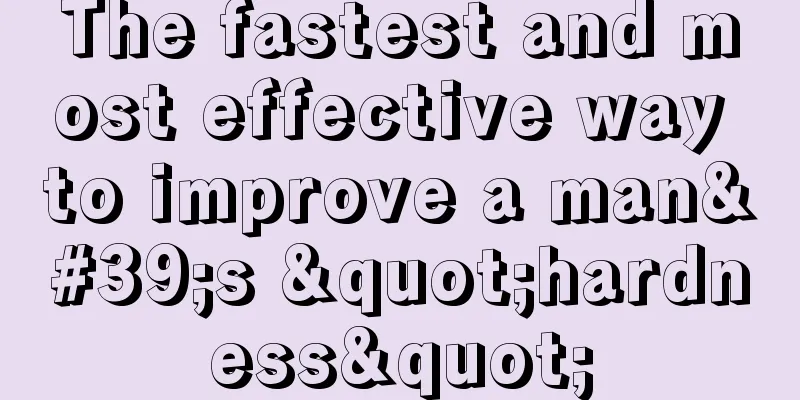 The fastest and most effective way to improve a man's "hardness"