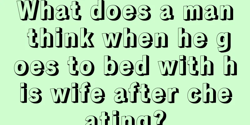 What does a man think when he goes to bed with his wife after cheating?
