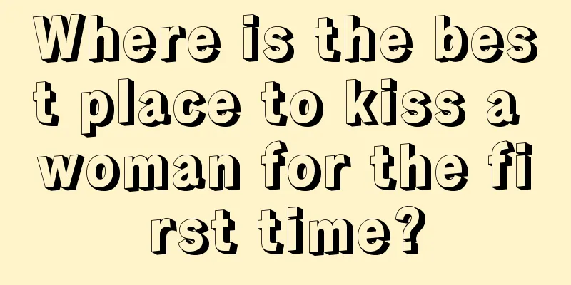 Where is the best place to kiss a woman for the first time?