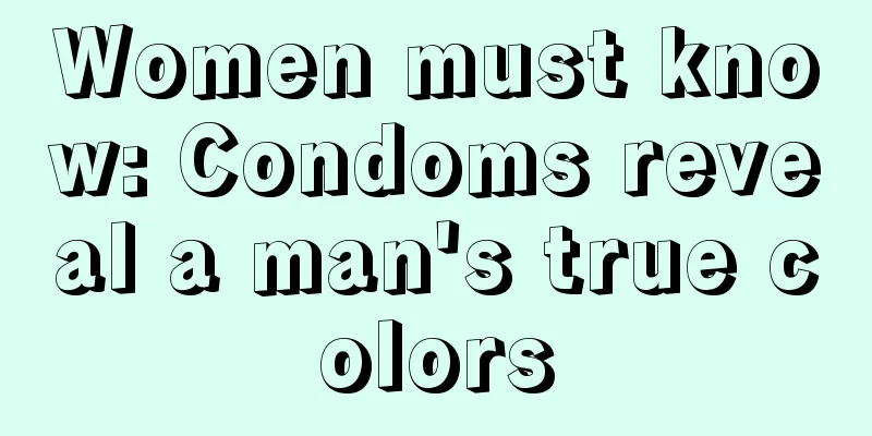 Women must know: Condoms reveal a man's true colors