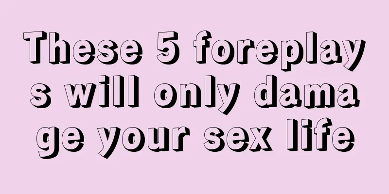These 5 foreplays will only damage your sex life