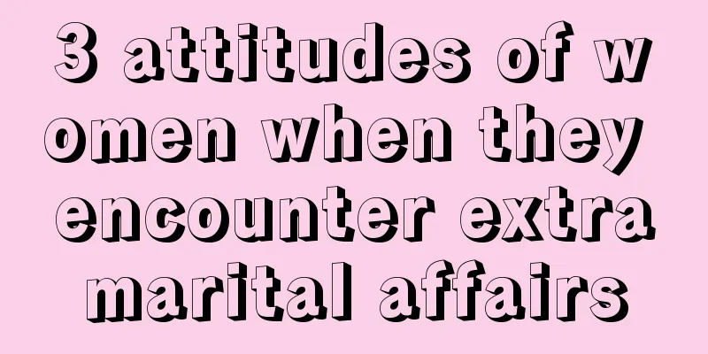 3 attitudes of women when they encounter extramarital affairs