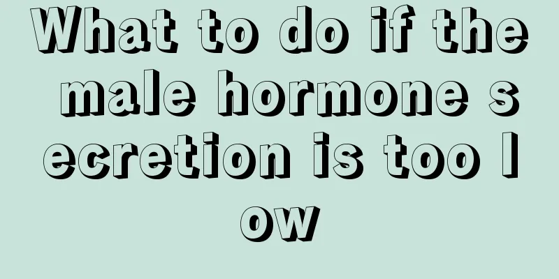 What to do if the male hormone secretion is too low