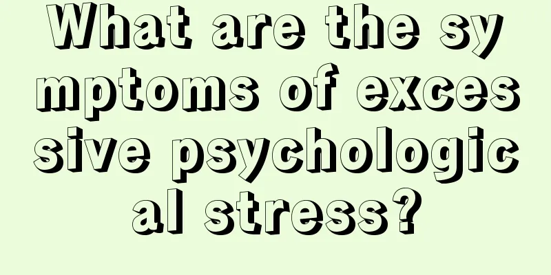 What are the symptoms of excessive psychological stress?