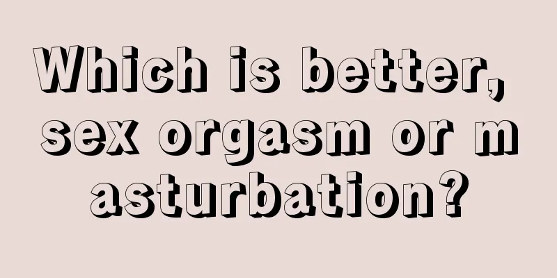 Which is better, sex orgasm or masturbation?