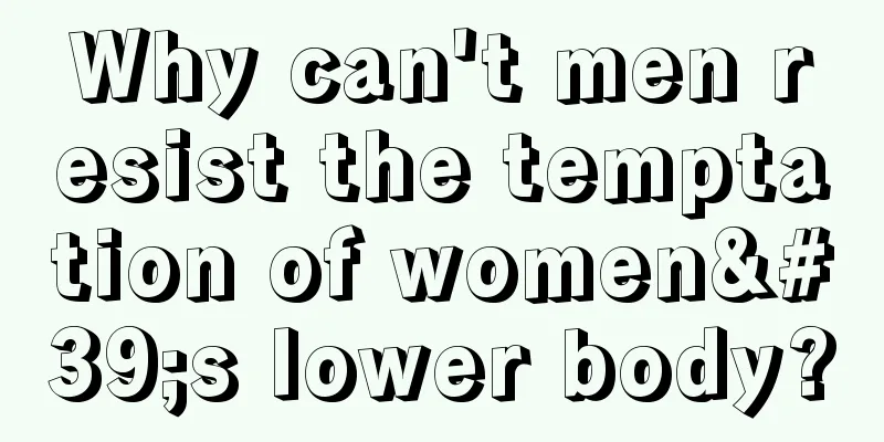 Why can't men resist the temptation of women's lower body?
