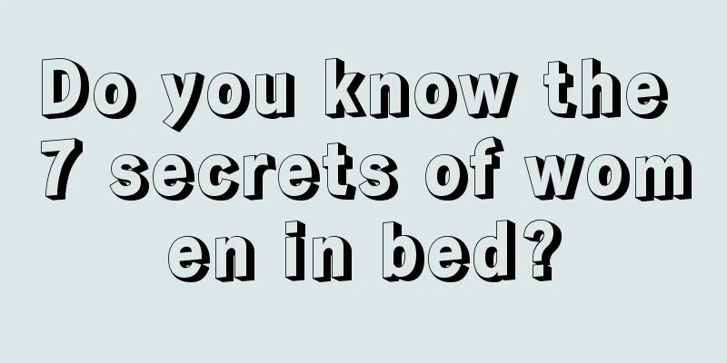 Do you know the 7 secrets of women in bed?