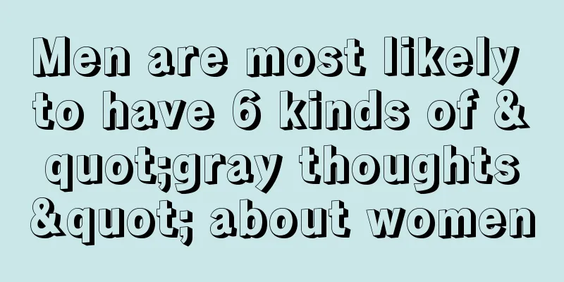 Men are most likely to have 6 kinds of "gray thoughts" about women