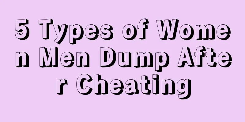 5 Types of Women Men Dump After Cheating