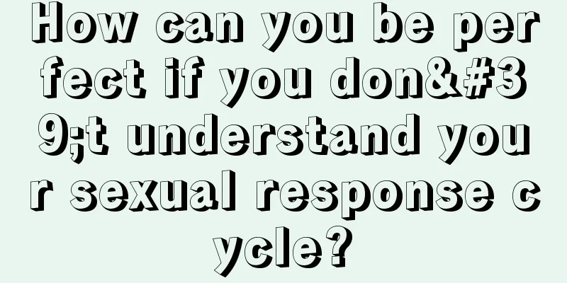 How can you be perfect if you don't understand your sexual response cycle?