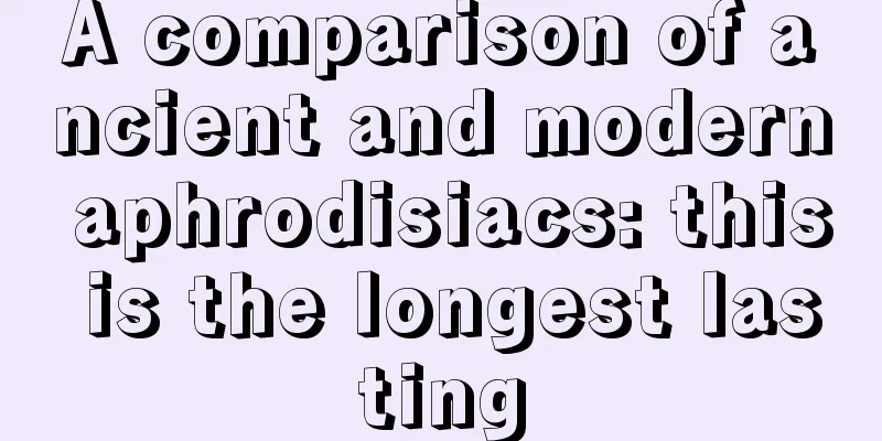 A comparison of ancient and modern aphrodisiacs: this is the longest lasting