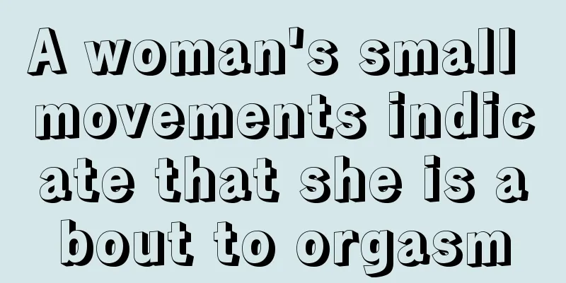 A woman's small movements indicate that she is about to orgasm