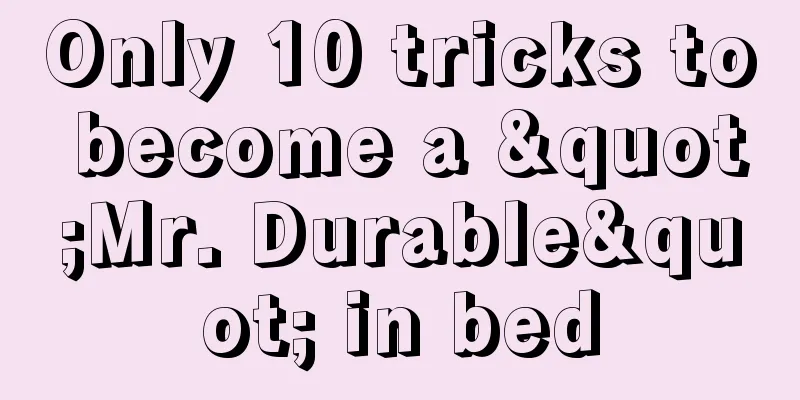 Only 10 tricks to become a "Mr. Durable" in bed