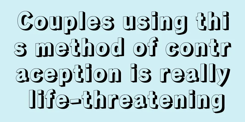 Couples using this method of contraception is really life-threatening