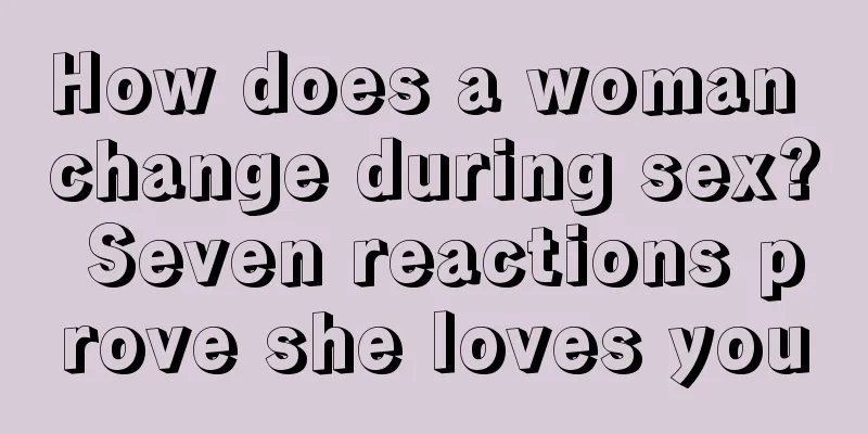 How does a woman change during sex? Seven reactions prove she loves you