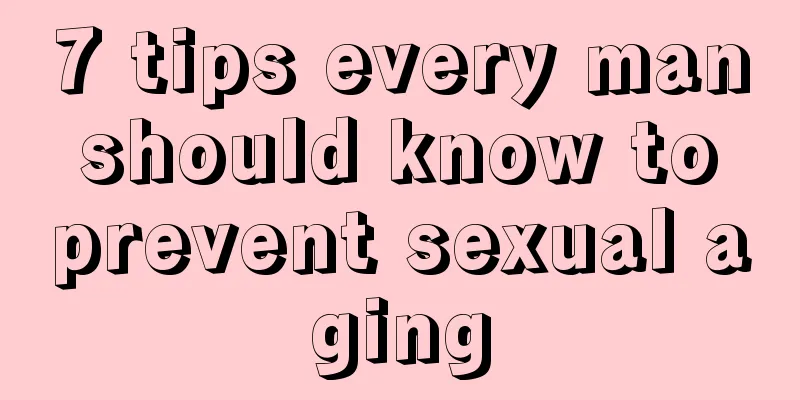 7 tips every man should know to prevent sexual aging