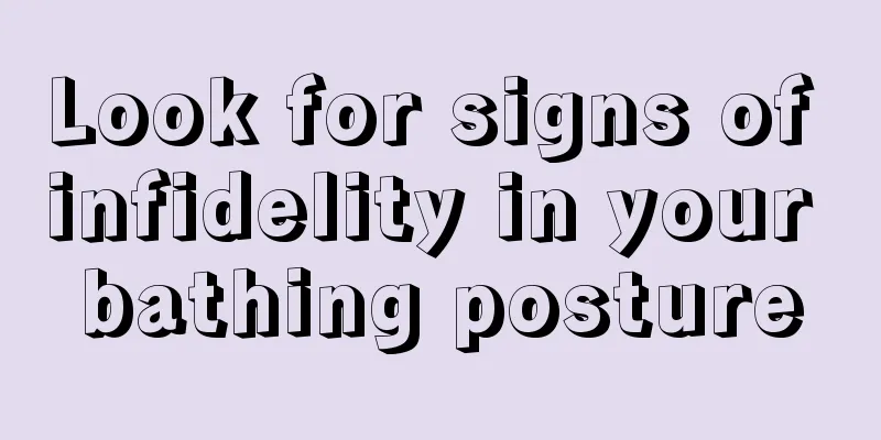 Look for signs of infidelity in your bathing posture