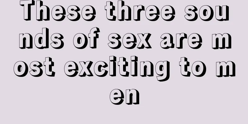 These three sounds of sex are most exciting to men