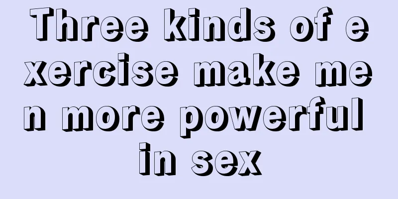 Three kinds of exercise make men more powerful in sex