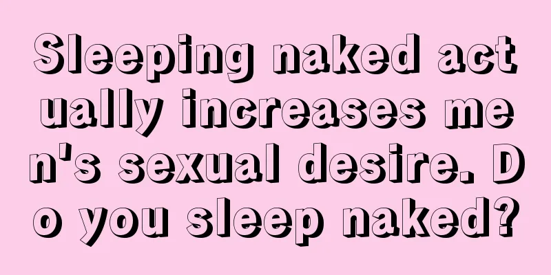 Sleeping naked actually increases men's sexual desire. Do you sleep naked?