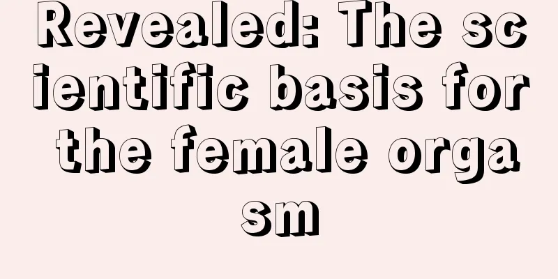 Revealed: The scientific basis for the female orgasm