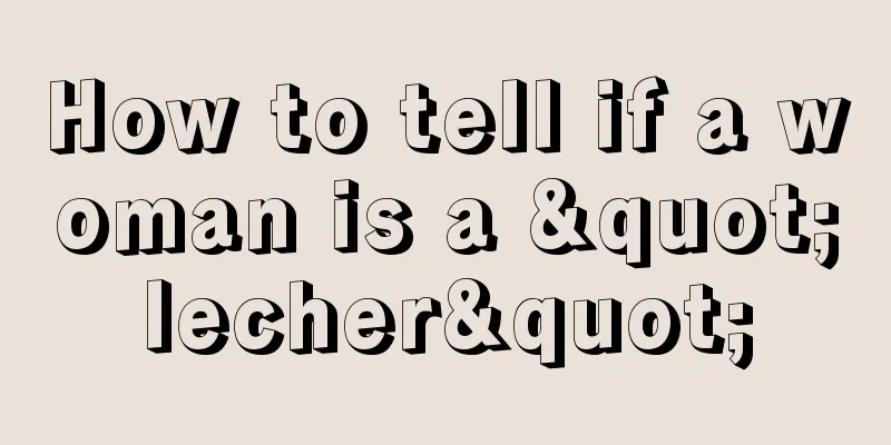 How to tell if a woman is a "lecher"
