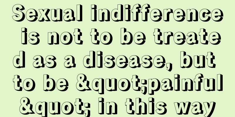 Sexual indifference is not to be treated as a disease, but to be "painful" in this way