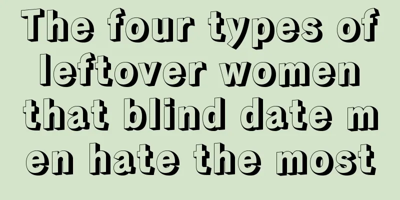 The four types of leftover women that blind date men hate the most