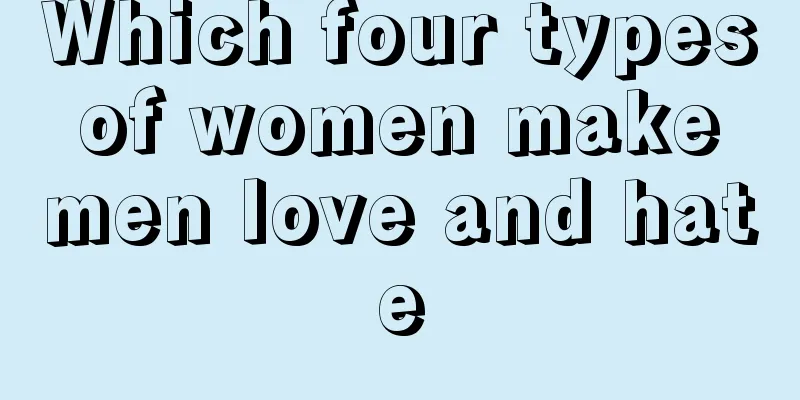 Which four types of women make men love and hate