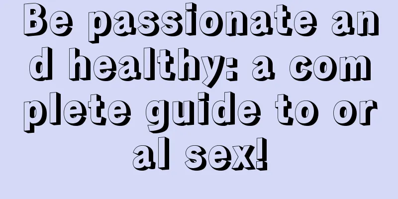 Be passionate and healthy: a complete guide to oral sex!