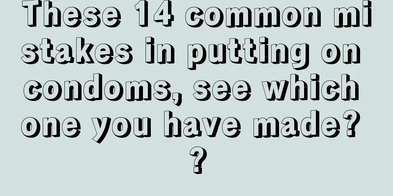 These 14 common mistakes in putting on condoms, see which one you have made? ?