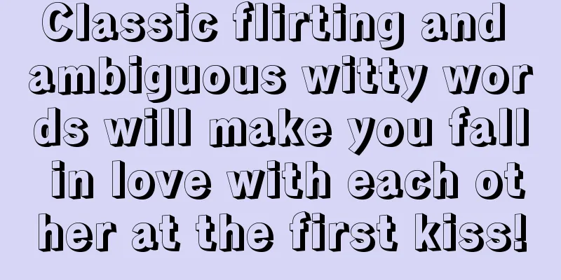 Classic flirting and ambiguous witty words will make you fall in love with each other at the first kiss!