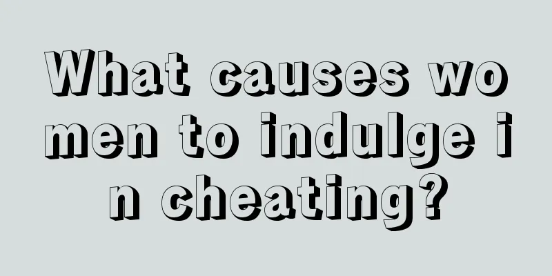 What causes women to indulge in cheating?