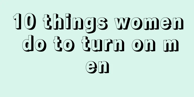 10 things women do to turn on men