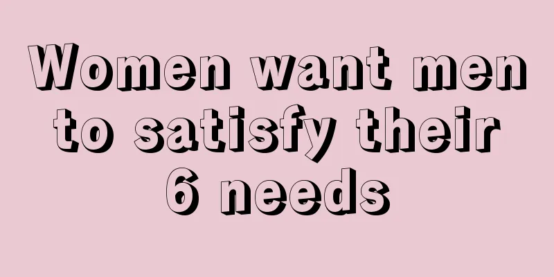 Women want men to satisfy their 6 needs