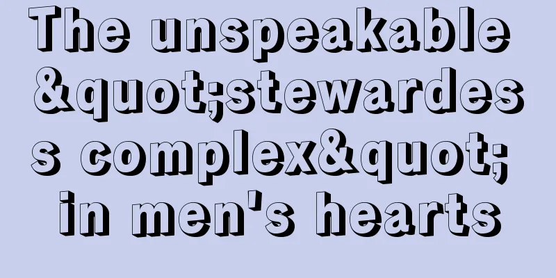 The unspeakable "stewardess complex" in men's hearts
