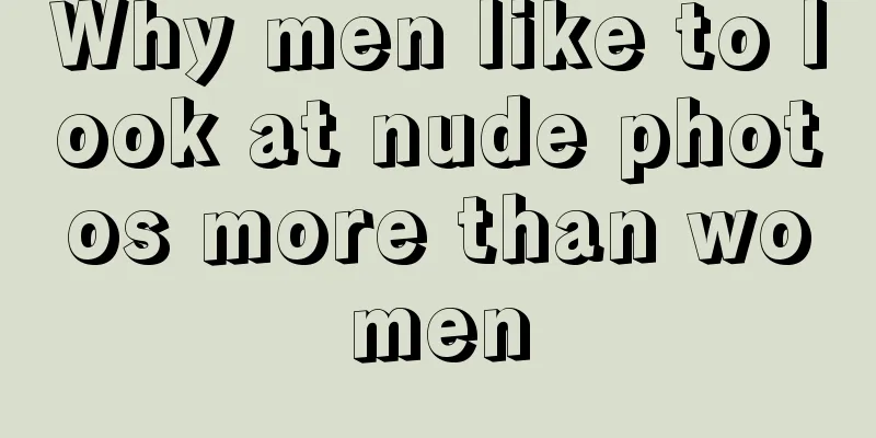 Why men like to look at nude photos more than women