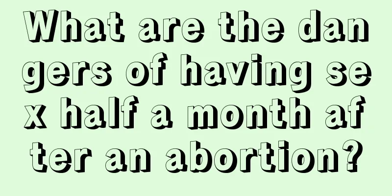 What are the dangers of having sex half a month after an abortion?