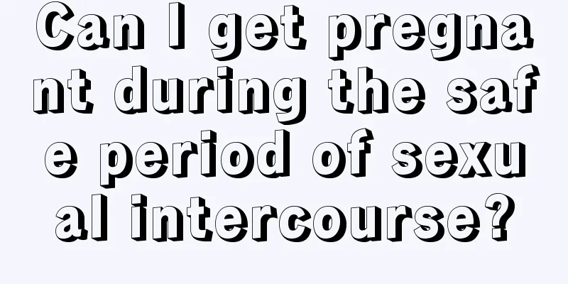 Can I get pregnant during the safe period of sexual intercourse?