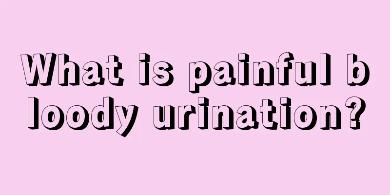 What is painful bloody urination?