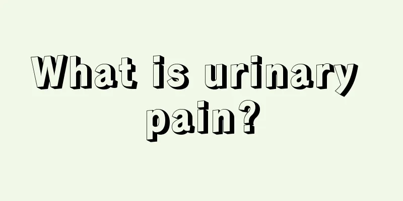 What is urinary pain?