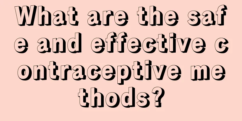 What are the safe and effective contraceptive methods?