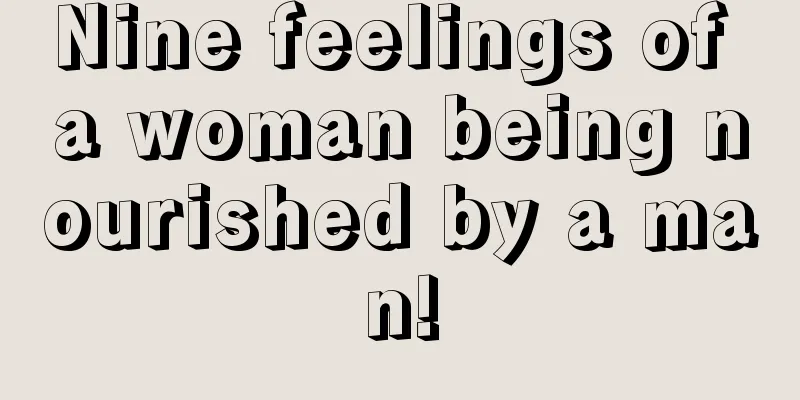 Nine feelings of a woman being nourished by a man!