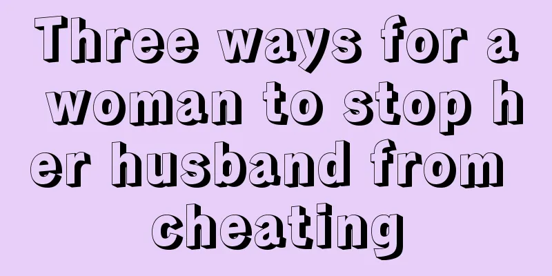 Three ways for a woman to stop her husband from cheating