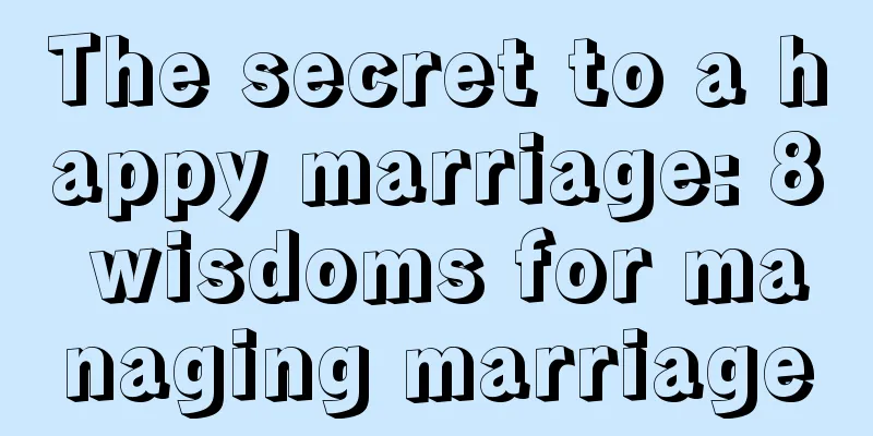 The secret to a happy marriage: 8 wisdoms for managing marriage