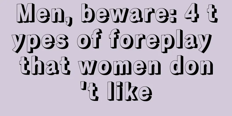Men, beware: 4 types of foreplay that women don't like