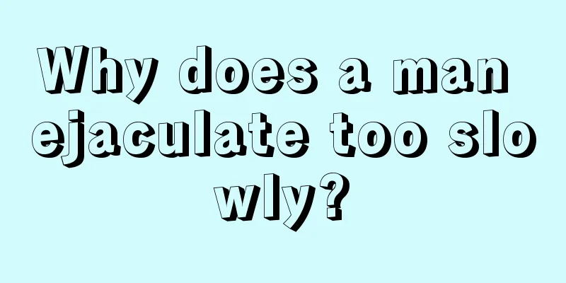 Why does a man ejaculate too slowly?
