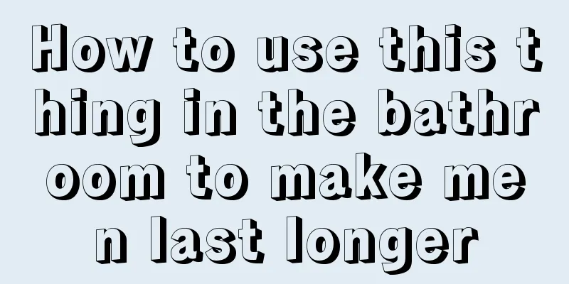 How to use this thing in the bathroom to make men last longer
