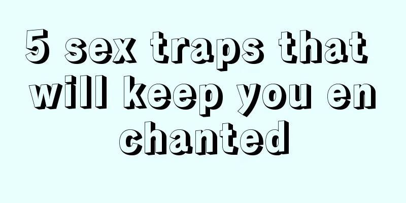 5 sex traps that will keep you enchanted