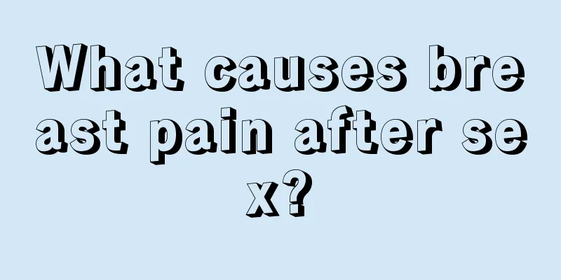 What causes breast pain after sex?